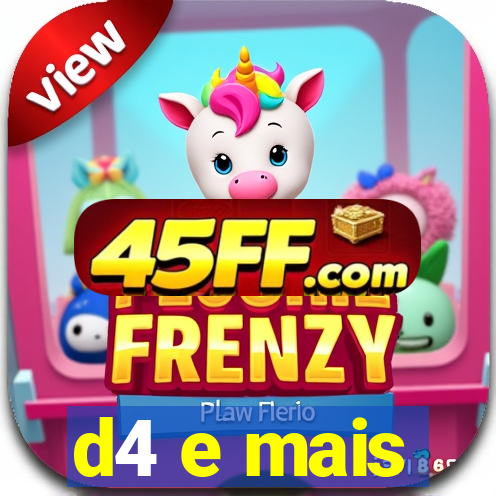 d4 e mais